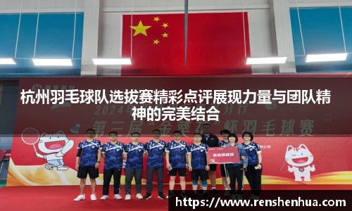 杭州羽毛球队选拔赛精彩点评展现力量与团队精神的完美结合