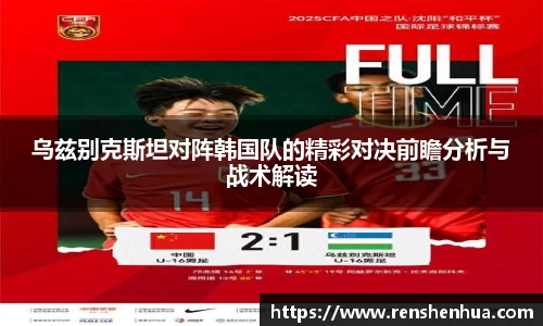 乌兹别克斯坦对阵韩国队的精彩对决前瞻分析与战术解读