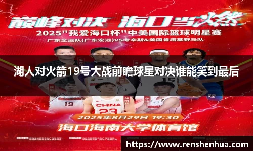 湖人对火箭19号大战前瞻球星对决谁能笑到最后