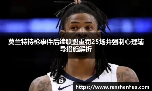 莫兰特持枪事件后续联盟重罚25场并强制心理辅导措施解析
