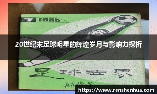 20世纪末足球明星的辉煌岁月与影响力探析